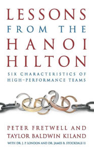 Title: Lessons from the Hanoi Hilton: Six Characteristics of High-Performance Teams, Author: Taylor B Kiland