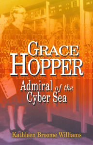 Title: Grace Hopper: Admiral of the Cyber Sea, Author: Kathleen Broome Williams