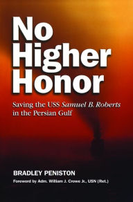 Title: No Higher Honor: Saving the USS Samuel B. Roberts in the Persian Gulf, Author: Bradley Peniston