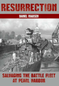 Title: Resurrection: Salvaging the Battle Fleet at Pearl Harbor, Author: Daniel Madsen