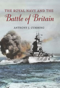 Title: The Royal Navy and Battle of Britain, Author: Anthony J Cumming