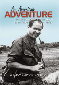 Title: An American Adventure: From Early Aviation through Three Wars to the White House, Author: William Stearman