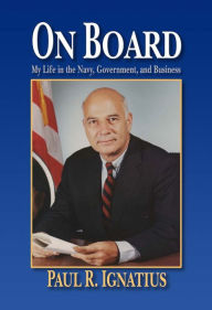 Title: On Board: My Life in the Navy, Government, Business, Author: Paul Ignatius