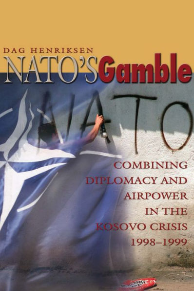 NATO's Gamble: Combining Diplomacy and Airpower in the Kosovo Crisis, 1998-1999