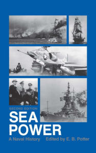 Title: Sea Power: A Naval History, Second Edition, Author: E. B Potter