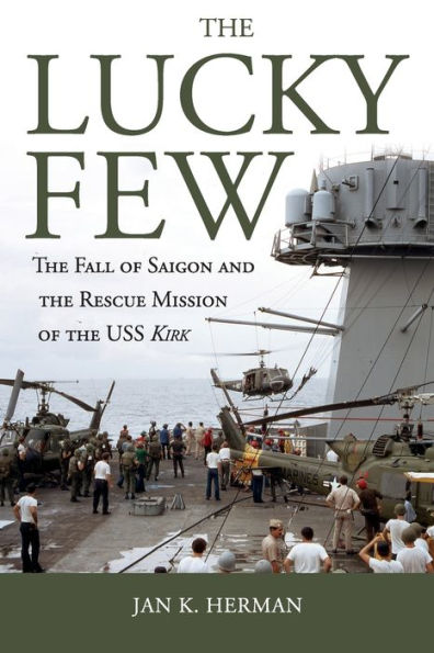 The Lucky Few: The Fall of Saigon and the Rescue Mission of the USS Kirk