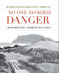 Title: No One Avoided Danger: NAS Kaneohe Bay and the Japanese Attack of 7 December 1941, Author: John F Di Virgilio