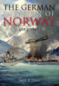 Title: The German Invasion of Norway, April 1940, Author: Geirr H. Haarr