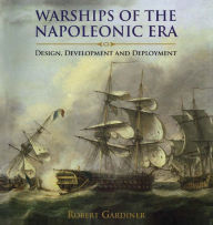 Title: Warships of the Napoleonic Era: Design, Development and Deployment, Author: ROBERT GARDINER