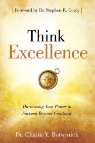 Title: Think Excellence: Harnessing Your Power to Succeed Beyond Greatness, Author: Chaim Y. Botwinick