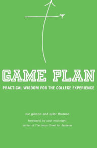 Title: Game Plan: Practical Wisdom for the College Experience, Author: Nic Gibson