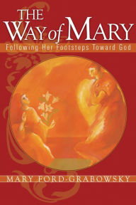 The Way of Mary: Following Her Footsteps Toward God