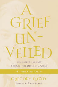 Title: A Grief Unveiled: Fifteen Years Later, Author: Gregory Floyd
