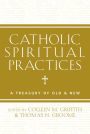 Catholic Spiritual Practices: A Treasury of Old and New