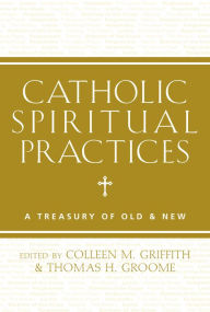 Title: Catholic Spiritual Practices: A Treasury of Old and New, Author: Colleen Griffith