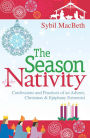 The Season of the Nativity: Confessions and Practices of an Advent, Christmas, and Epiphany Extremist