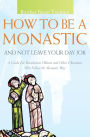 How to Be a Monastic and Not Leave Your Day Job: A Guide for Benedictine Oblates and Other Christians Who Follow the Monastic Way