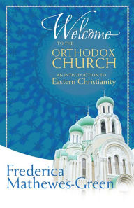 Title: Welcome to the Orthodox Church: An Introduction to Eastern Christianity, Author: Frederica Mathewes-Green