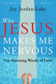 Title: Why Jesus Makes Me Nervous: Ten Alarming Words of Faith, Author: Joy Jordan-Lake