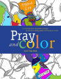 Pray and Color: A coloring book and guide to prayer by the best-selling author of Praying in Color
