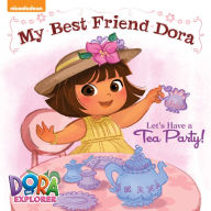 Title: Let's Have a Tea Party!: My Best Friend Dora (Dora the Explorer), Author: Nickelodeon Publishing