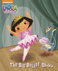 Title: The Big Ballet Show (Dora the Explorer), Author: Nickelodeon Publishing