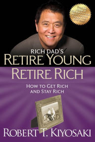 Title: Retire Young Retire Rich: How to Get Rich Quickly and Stay Rich Forever!, Author: Robert T. Kiyosaki