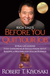 Title: Rich Dad's Before You Quit Your Job: 10 Real-Life Lessons Every Entrepreneur Should Know about Building a Multimillion-Dollar Business, Author: Robert T. Kiyosaki