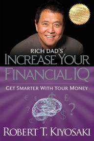 Title: Rich Dad's Increase Your Financial IQ: Get Smarter with Your Money, Author: Robert T. Kiyosaki