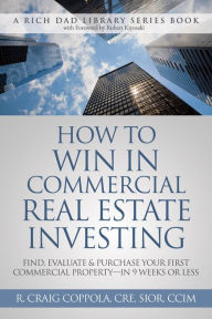 Title: How to Win in Commercial Real Estate Investing: FInd, Evaluate & Purchase Your First Commercial Property - in 9 Weeks or Less, Author: Craig Coppola CRE