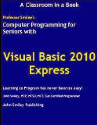 Title: Computer Programming for Seniors Using Visual Basic 2010 Express, Author: John Smiley