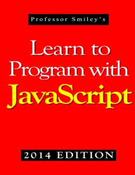 Title: Learn to Program with JavaScript (2014 Edition), Author: John Smiley