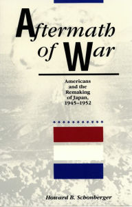 Title: Aftermath of War: Americans and the Remaking of Japan, Author: Howard B. Schonberger