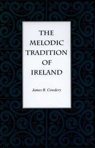 Title: The Melodic Tradition of Ireland, Author: James R. Cowdery