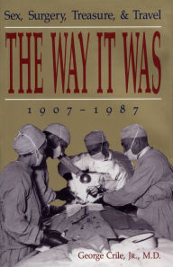 Title: The Way It Was: Sex, Surgery, Treasure, & Travel, 1907-1987, Author: George Crile Jr.