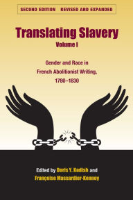 Title: Translating Slavery, Volume 1: Gender and Race in French Abolitionist Writing, 1780-1830, Author: Doris Y. Kadish