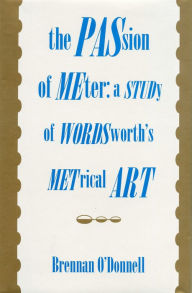 Title: The Passion of Meter: A Study of Wordsworth's Metrical Art, Author: Brennan O'Donnell