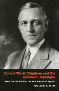Title: Robert Worth Bingham and the Southern Mystique: From the Old South to the New South and Beyond, Author: William E. Ellis