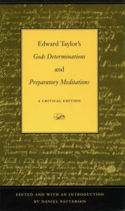 Title: Edward Taylor's Gods Determinations and Preparatory Meditations: A Critical Edition, Author: Daniel Patterson