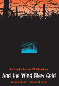 Title: And the Wind Blew Cold: The Story of an American POW in North Korea, Author: Richard M. Bassett