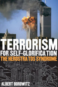 Title: Terrorism for Self-Glorification: The Herostratos Syndrome, Author: Albert Borowitz