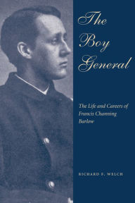 The Boy General: The Life and Careers of Francis Channing Barlow