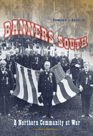 Title: Banners South: A Northern Community at War, Author: Edmund J. Raus