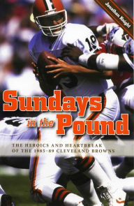 Title: Sundays in the Pound: The Heroics and Heartbreak of the 1985-89 Cleveland Browns, Author: Jonathan Knight