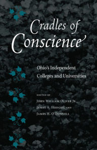 Title: Cradles of Conscience: Ohio's Independent Colleges and Universities, Author: John William Oliver Jr.