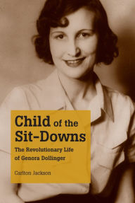 Title: Child of the Sit-Downs: The Revolutionary Life of Genora Dollinger, Author: Carlton Jackson