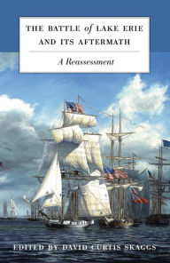 Title: The Battle of Lake Erie and Its Aftermath: A Reassessment, Author: David Curtis Skaggs