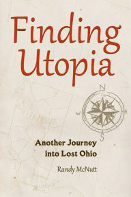 Title: Finding Utopia: Another Journey Into Lost Ohio, Author: Randy McNutt