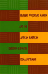 Title: Herbert Woodward Martin and the African American Tradition in Poetry, Author: Ronald Primeau