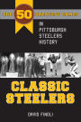 Classic Steelers: The 50 Greatest Games in Pittsburgh Steelers History